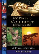 700 Places to Volunteer Before You Die: A Traveler's Guide - Nola Lee Kelsey