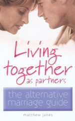 Living Together As Partners: The Alternative Marriage Guide - Derek Hall