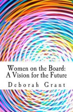 Women on the Board: A Vision for the Future - Deborah Grant