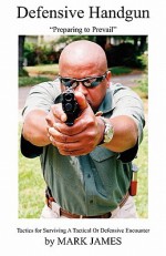 Defensive Handgun: Preparing to Prevail - Mark James