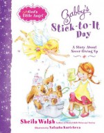 Gabby's Stick-to-It Day: A Story About Never Giving Up (Gabby, God's Little Angel) - Sheila Walsh