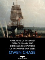 Narrative of the Most Extraordinary and Distressing Shipwreck of the Whale-Ship Essex - Owen Chase