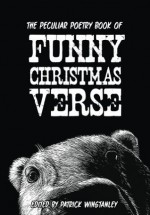 The Peculiar Poetry Book of Funny Christmas Verse (Peculiar Poetry Collections) - Patrick Winstanley, Paul Curtis, Max Scratchmann