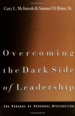 Overcoming the Dark Side of Leadership: The Paradox of Personal Dysfunction - Gary L. McIntosh, Samuel D. Rima