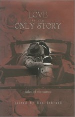 Love is the Only Story: Tales of Romance - Ben Schrank