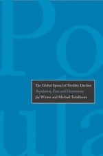 Population, Fear, and Uncertainty: The Global Spread of Fertility Decline - Jay Winter, Michael Teitelbaum