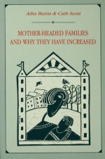 Mother-headed Families and Why They Have Increased - Ailsa Burns, Cath Scott