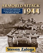 Armored Attack 1944: U. S. Army Tank Combat in the European Theater from D-Day to the Battle of Bulge - Steven Zaloga