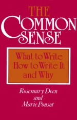 The Common Sense: What to Write, How to Write It, and Why - Rosemary Deen, Marie Ponsot