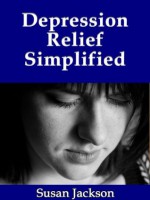 Depression Relief Simplified: A Guide To Healing & Management Help for Depression, Anxiety, Anger, Stress and the Body - A Self Help Workbook - Susan Jackson