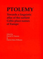 Ptolemy: Towards a Linguistic Atlas of the Earliest Celtic Place-names of Europe: Papers from a Workshop, Sponsored by the British Academy, in the ... of Wales, Aberystwyth, 11-12 April 1999 - David Parsons