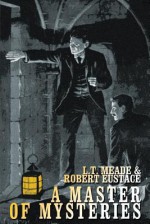 A Master of Mysteries - L T Meade, Robert Eustace