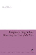 Imaginary Biographies: Misreading the Lives of the Poets - Geoff Klock