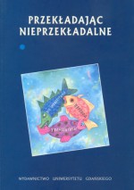 Przekładając nieprzekładalne, t. 1 - Wojciech Kubiński, Olga Kubińska, Tadeusz Z. Wolański