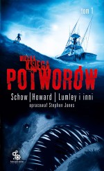 Wielka księga potworów, t.1 - Brian Lumley, Jay Lake, Ramsey Campbell, Robert Ervin Howard, Christopher Folwer, David J. Schow, Scott Edelmann, Dennis Etchison, Ronald Chetwynd-Hayes, Nancy Holder, Thomas Ligotti, Gemma Files, Sydney J. Bounds