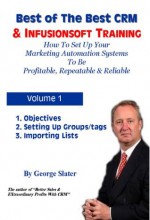 Infusionsoft CRM Best of The Best Guide Volume 1 - George Slater