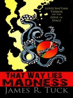 That Way Lies Madness - James R. Tuck