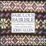 Fabulous Fairisle: A Computer Guide to Traditional Patterns and Classic Styles - John Allen