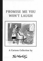 Promise Me You Won't Laugh: The Siggs Cartoon Anthology - Mahood, Jill Jenkins, Lawrie Siggs