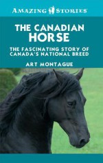 The Canadian Horse: The Fascinating Story of Canada's National Breed - Art Montague