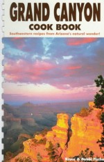 Grand Canyon Cook Book: Southwestern Recipes From Arizona's Natural Wonder! - Bruce Fischer, Bobbi Fischer