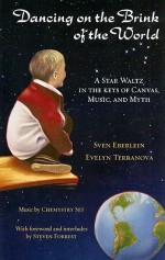 Dancing on the Brink of the World: A Star Waltz in the Keys of Canvas, Music, and Myth [With CD (Audio)] - Sven Eberlein, Steven Forrest