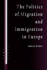 The Politics of Migration and Immigration in Europe - Andrew Geddes