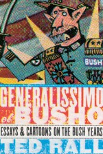 Generalissimo El Busho: Essays & Cartoons on the Bush Years - Ted Rall