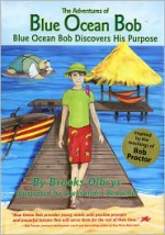 The Adventures of Blue Ocean Bob: Blue Ocean Bob Discovers His Purpose - Brooks Olbrys, Emma Walton Hamilton, Aleksandra Beaucher