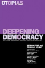 Deepening Democracy: Institutional Innovations in Empowered Participatory Governance - Archon Fung, Erik Olin Wright