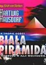 Biała piramida: Na tropie gości z Kosmosu w Azji Wschodniej - Hartwig Hausdorf, Erich von Däniken, Wojciech Kunicki