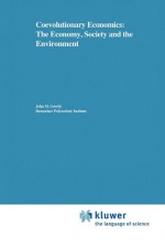 Coevolutionary Economics: The Economy, Society and the Environment - John Gowdy