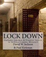 Lock Down: Outlaws, Lawmen & Frontier Justice in Jackson County, Missouri - David W. Jackson, Paul Kirkman