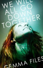 We Will All Go Down Together - Gemma Files