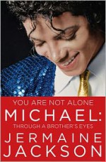 You are Not Alone: Michael: Through a Brother's Eyes - Jermaine Jackson