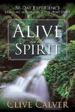 Alive In The Spirit: 50 days to a deeper understanding of the Holy Spirit - Clive Calver