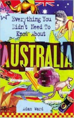 Everything You Didn't Need to Know About the Australia - Adam Ward