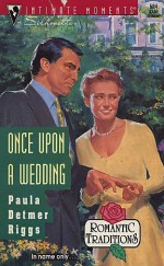 Once upon a Wedding (Romantic Traditions) (Silhouette Intimate Moments, No 524) - Paula Detmer Riggs