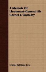 A Memoir of Lieutenant-General Sir Garnet J. Wolseley - Charles Rathbone Low