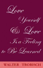 Love Yourself/Love is a Feeling to Be Learned - Walter Trobisch