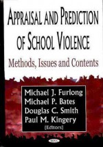 Appraisal and Prediction of School Violence: Methods, Issues, and Contents - Michael J. Furlong, Michael P. Bates, Douglas C. Smith