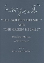 The Golden Helmet and the Green Helmet: Manuscript Materials - W.B. Yeats, William P. Hogan