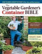 Vegetable Gardener's Container Bible - Edward C. Smith