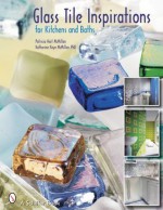 Glass Tile Inspirations for Kitchens And Baths - Patricia Hart McMillan, Katharine Kaye McMillan