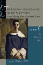 The Reading and Preaching of the Scriptures in the Worship of the Christian Church: The Modern Age (Reading & Preaching of the Scriptures in the Worship of the Christian Church) - Hughes Oliphant Old