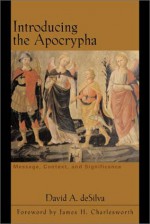 Introducing the Apocrypha: Message, Context, and Significance - David Arthur Desilva, James H. Charlwsworth, James H. Charlesworth