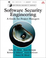 Software Security Engineering: A Guide for Project Managers - Julia H. Allen, Sean Barnum, Robert J. Ellison