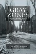 Gray Zones: Ambiguity and Compromise in the Holocaust and Its Aftermath - Jonathan Petropoulos