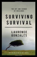 Surviving Survival: The Art and Science of Resilience - Laurence Gonzales