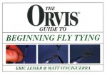 The Orvis Guide to Beginning Fly Tying - Eric Leiser, Tom Rosenbauer, Matt Vinciguerra